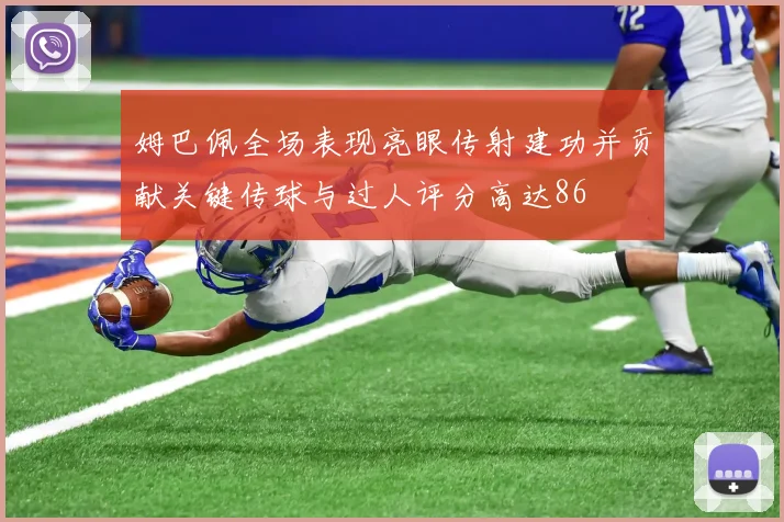 姆巴佩全场表现亮眼传射建功并贡献关键传球与过人评分高达86