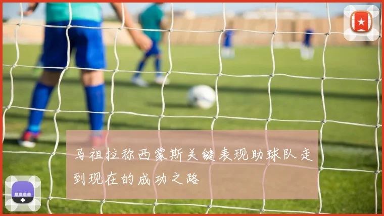 马祖拉称西蒙斯关键表现助球队走到现在的成功之路